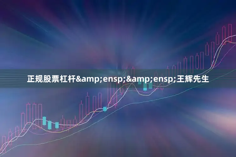 正规股票杠杆&ensp;&ensp;王辉先生