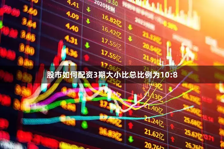 股市如何配资3期大小比总比例为10:8